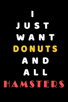 I JUST WANT Donuts AND ALL Hamsters: Composition Book: Cute PET | DOGS |CATS |HORSES| ALL PETS LOVERS NOTEBOOK & JOURNAL gratitude and love pets and animals notebook and journal