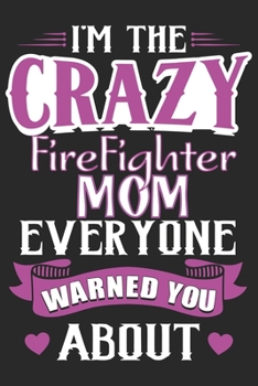 Paperback I'm the crazy firefighter everyone warned you about: A beautiful firefighter logbook for a proud fireman and also Firefighting life notebook gift for Book