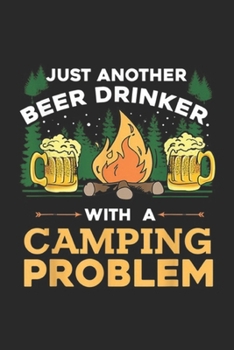 Paperback Just Another Beer Drinker With A Camping Problem: Just Another Beer Drinker With A Camping Problem Journal/Notebook Blank Lined Ruled 6x9 100 Pages Book