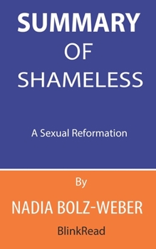 Paperback Summary of Shameless By Nadia Bolz-Weber: A Sexual Reformation Book