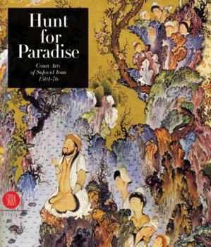 Hardcover Hunt for Paradise: Court Arts of Safavid Iran 1501-76 Book