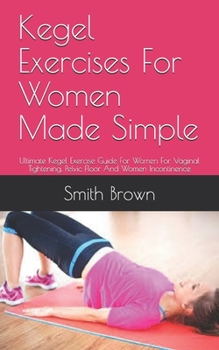 Paperback Kegel Exercises For Women Made Simple: Ultimate Kegel Exercise Guide For Women For Vaginal Tightening, Pelvic Floor And Women Incontinence Book