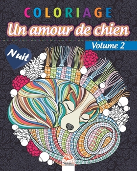 Coloriage – Amour de chien Volume 2 – Nuit: Livre de Coloriage pour Adultes (Mandalas) - Chiens – Anti-stress – Volume 2 – Edition nuit (Amour de chien nuit) (French Edition)