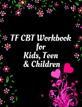 TF CBT Workbook for Kids, Teen and Children: Your Guide to Free From Frightening, Obsessive or Compulsive Behavior, Help Children Overcome Anxiety, ... the World, Build Self-Esteem, Find Balance