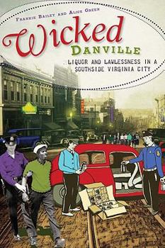 Paperback Wicked Danville:: Liquor and Lawlessness in a Southside Virginia City Book