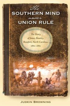 Paperback The Southern Mind Under Union Rule: The Diary of James Rumley, Beaufort, North Carolina, 1862-1865 Book