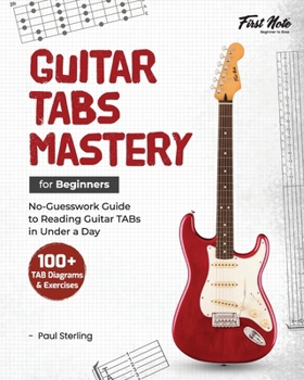 Paperback Guitar TABs Mastery for Beginners: No-Guesswork Guide to Reading Guitar TABs in Under a Day Book