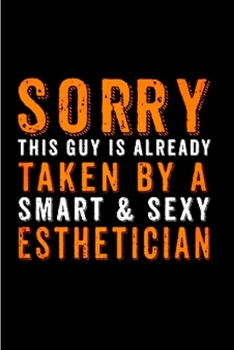 Sorry This guy is already taken by a smart & sexy esthetician: Esthetician Notebook journal Diary Cute funny  humorous blank lined notebook Gift for ... job working employee appreciation (gag gifts)