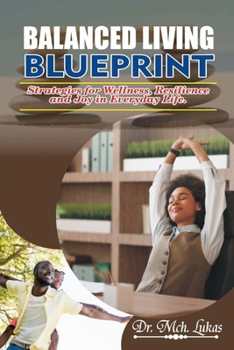 Paperback Balanced Living Blueprint: Strategies for Wellness, Resilience and Joy in Everyday Life. Book