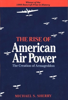 Paperback The Rise of American Air Power: The Creation of Armageddon Book