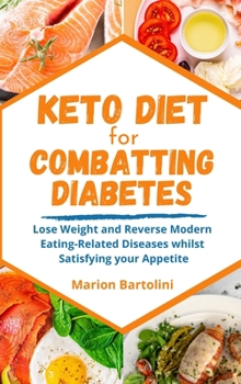 Hardcover Keto Diet for Combatting Diabetes: Lose Weight and Reverse Modern Eating-Related Diseases whilst Satisfying your Appetite Book