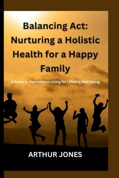 Paperback Balancing Act: Nurturing a Holistic Health for a Happy Family: A Guide to Harmonious Living for Lifelong Well-Being Book