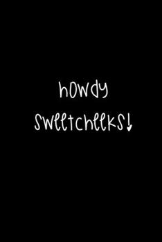 Howdy Sweetcheeks!: Lined 120 Page Notebook (6"x 9")