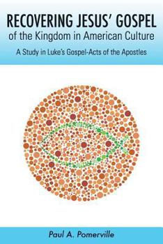 Recovering Jesus' Gospel of the Kingdom in American Culture: A Study in Luke's Gospel-Acts of the Apostles
