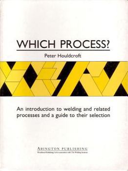Hardcover Which Process?: A Guide to the Selection of Welding and Related Processes (Woodhead Publishing Series in Welding and Other Joining Technologies) Book
