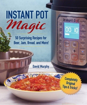 Hardcover Instant Pot Magic: 50 Surprising Recipes for Beer, Jam, Bread, and More! Book