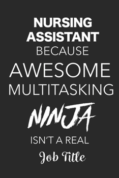 Paperback Nursing Assistant Because Awesome Multitasking Ninja Isn't A Real Job Title: Blank Lined Journal For Nursing Assistants Book