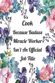 Cook Because Badass Miracle Worker Isn't An Official Job Title: Weekly Planner For Cook 12 Month Floral Calendar Schedule Agenda Organizer (6x9 Cook Planner January 2020 - December 2020)