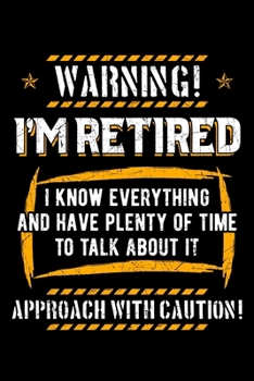 Paperback Warning I'm Retired I Know Everything and Have Plenty Of Time To Talk About It Approach with Caution: Retirement Notebook to Write in, 6x9, Lined, 120 Book