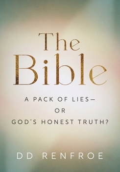 The Bible--A Pack of Lies or God's Honest Truth? (About the Bible)