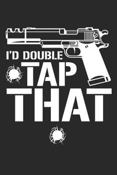 I'd Double Tap That : A Shooters Pistol or Rifle Shooting Log, a Target Range Shooting Logbook with 120 Pages