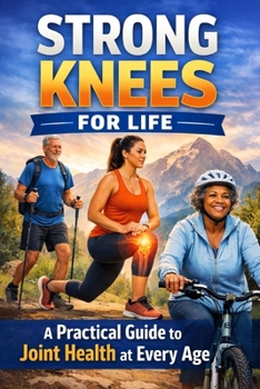 Strong Knees for Life: A Practical Guide to Joint Health at Every Age