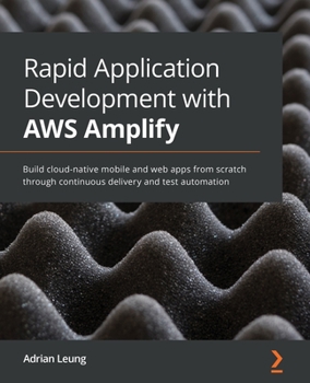 Paperback Rapid Application Development with AWS Amplify: Build cloud-native mobile and web apps from scratch through continuous delivery and test automation Book