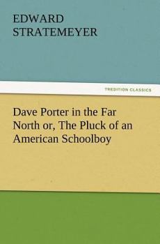 DAVE PORTER IN THE FAR NORTH or The Pluck of an American Schoolboy l, #4 Dave Porter Series