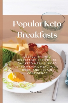 Paperback Popular Keto Breakfasts: Useful Tips and Delectable Recipes, 30-Day Keto Meal Plan to Shed Weight, Heal Your Body, and Regain Confidence Book