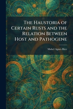 Paperback The Haustoria of Certain Rusts and the Relation Between Host and Pathogene Book