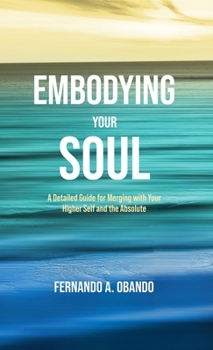 Hardcover Embodying Your Soul: A Detailed Guide for Merging with Your Higher Self and the Absolute Book