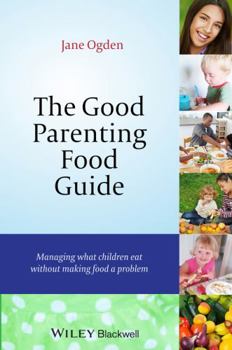 Paperback The Good Parenting Food Guide: Managing What Children Eat Without Making Food a Problem Book
