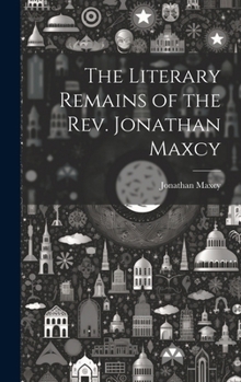 Hardcover The Literary Remains of the Rev. Jonathan Maxcy Book