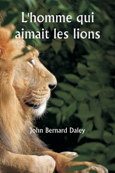 L'homme qui aimait les lions (French Edition)