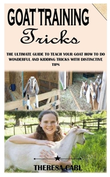 Paperback Goat Training Tricks: The Ultimate Guide To Teach Your Goat How To Do Wonderful And Kidding Tricks With Distinctive Tips Book