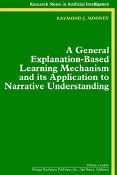 A General Explanation-Based Learning Mechanism and its Application to Narrative Understanding (Research Notes in Artificial Intelligence)