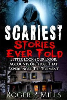 Scariest Stories Ever Told: Better Lock Your Door: Accounts of Those That Experienced the Torment