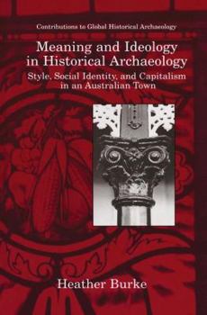 Hardcover Meaning and Ideology in Historical Archaeology: Style, Social Identity, and Capitalism in an Australian Town Book