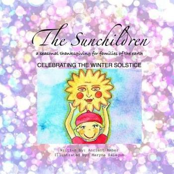 Paperback THE SUNCHILDREN: a seasonal thanksgiving for families of the Earth: celebrating the winter solstice Book