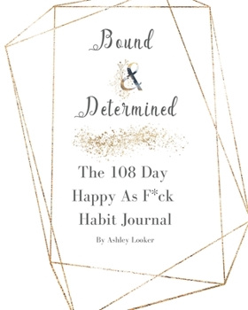 Paperback Bound & Determined: The 108 Day Happy As F*ck Habit Journal Book