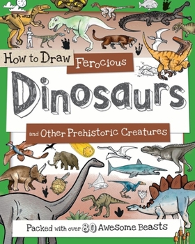 Paperback How to Draw Ferocious Dinosaurs and Other Prehistoric Creatures: Packed with Over 80 Amazing Dinosaurs Book