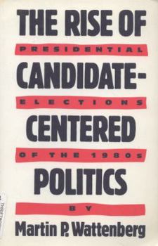 Paperback The Rise of Candidate-Centered Politics: Presidential Elections of the 1980s Book