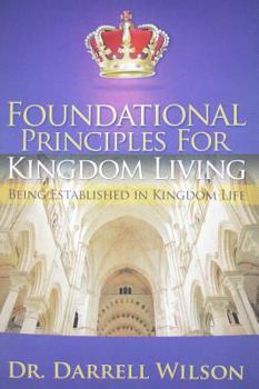 Paperback Foundational Principles for Kingdom Living: Being Established in Kingdom Life Book