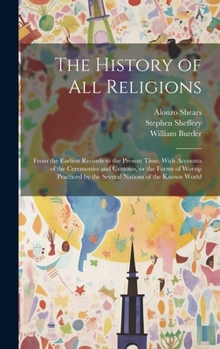 Hardcover The History of all Religions: From the Earliest Records to the Present Time. With Accounts of the Ceremonies and Customs, or the Forms of Worsip Pra Book