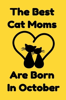 The Best Cat Moms Are Born In October : Journal Cat Lovers Gifts For Women/Men/Coworkers/Colleagues/Students/Friends/, Funny Cat Lover Notebook, ... Notebook / Journal Gift, 120 Pages, 6x9.