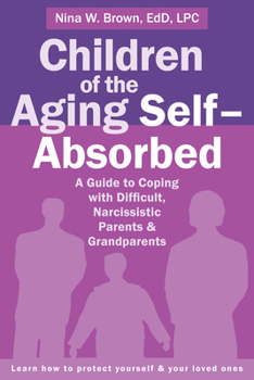 Paperback Children of the Aging Self-Absorbed: A Guide to Coping with Difficult, Narcissistic Parents and Grandparents Book