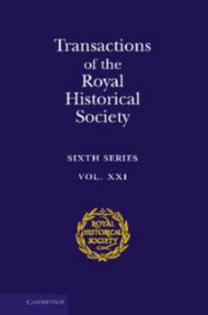 Transactions of the Royal Historical Society: Volume 21: Sixth Series