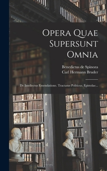 Hardcover Opera Quae Supersunt Omnia: De Intellectus Emendatione. Tractatus Politicus. Epistolae... [Latin] Book