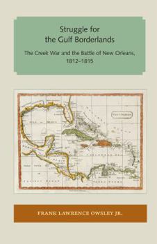 Paperback Struggle for the Gulf Borderlands: The Creek War and the Battle of New Orleans, 1812-1815 Book