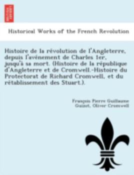 Histoire de la révolution de l'Angleterre, depuis l'avénement de Charles 1er, jusqu'à sa mort. (Histoire de la république d'Angleterre et de ... rétablissement des Stuart.).